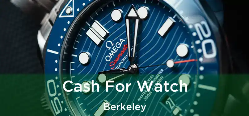 Cash For Watch Berkeley